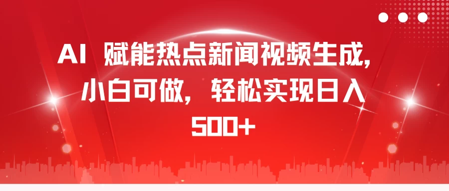 AI 赋能热点新闻视频生成，小白可做，轻松实现日入 500+-启航188资源站