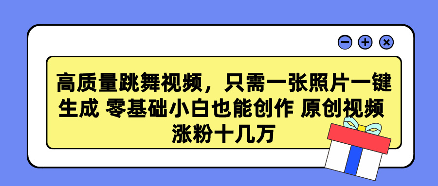 高质量跳舞视频，只需一张照片一键生成 零基础小白也能创作 原创视频 涨粉十几万-启航188资源站