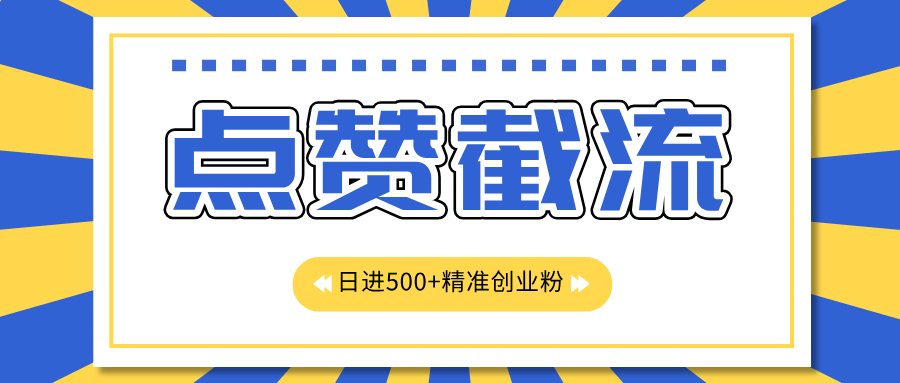 点赞截流日引500+精准创业粉，知识星球无限截流CY粉首发玩法，精准曝光长尾持久，日进线500+-启航188资源站