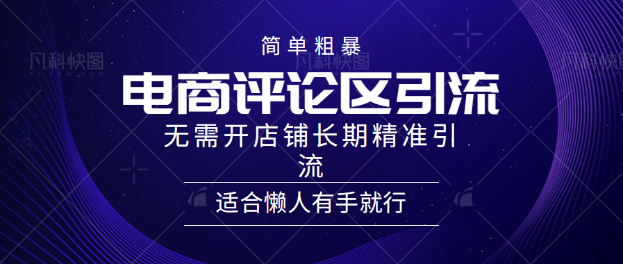 简单粗暴引流-电商平台评论引流大法，精准引流适合懒人有手就行，无需开店铺长期-启航188资源站