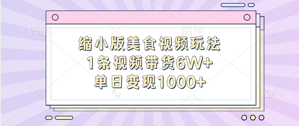 缩小版美食视频玩法，1条视频带货6W+，单日变现1000+-启航188资源站