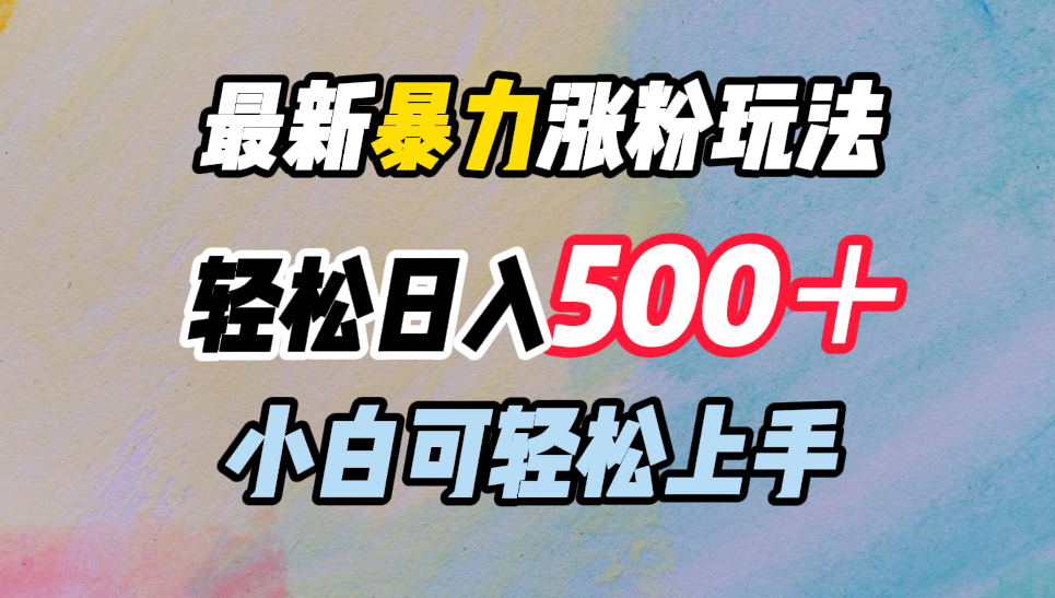 最新暴力涨粉玩法，轻松日入500＋，小白可轻松上手-启航188资源站