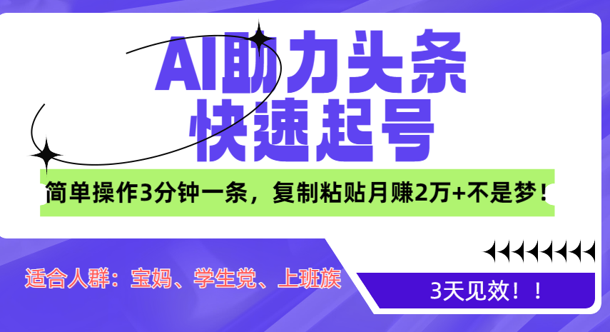 AI助力头条快速起号，3天见效！简单操作3分钟一条，复制粘贴月赚2万+不是梦！-启航188资源站