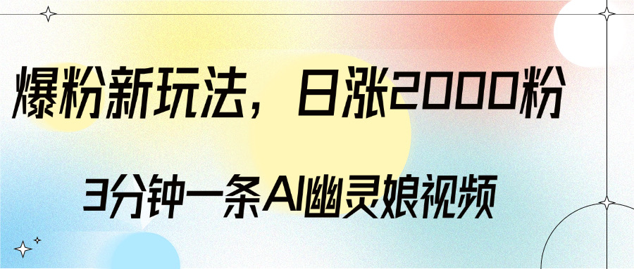 爆粉新玩法，3分钟一条AI幽灵娘视频，日涨2000粉丝，多种变现方式-启航188资源站