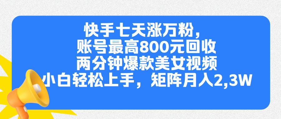 快手七天涨万粉，但账号最高800元回收。两分钟一个爆款美女视频，小白秒上手-启航188资源站