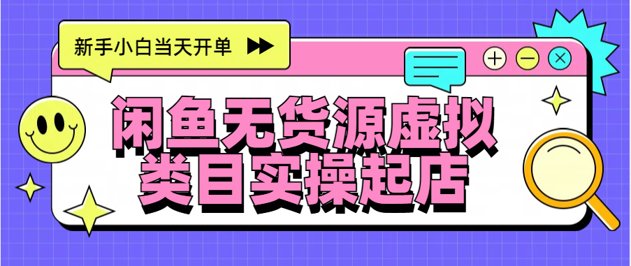 日入300+，闲鱼无货源电商起店实操，新手小白当天开单-启航188资源站