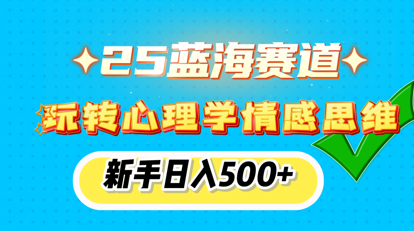 25蓝海赛道， 玩转心理学情感思维，新手日入500+-启航188资源站