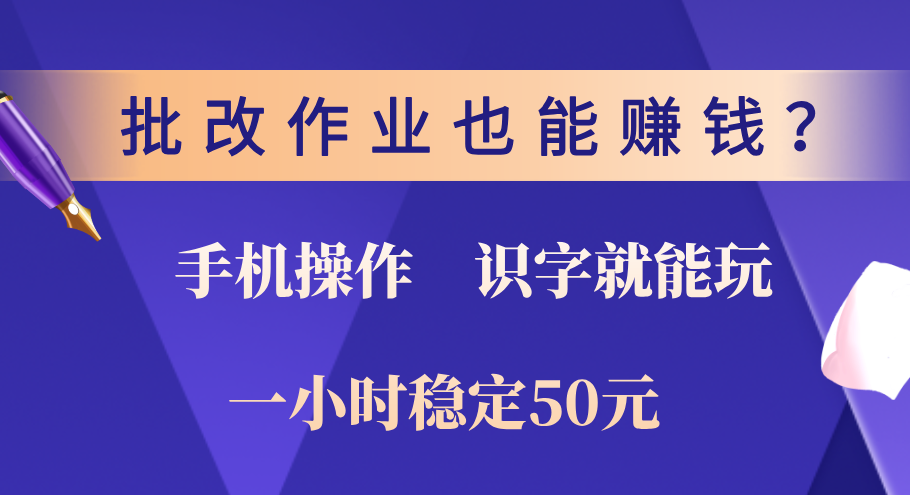 0门槛手机项目，改作业也能赚钱？识字就能玩！一小时稳定50元！-启航188资源站