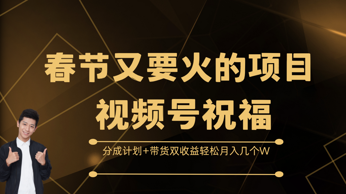 春节又要火的项目，视频号祝福，分成计划+带货双收益，轻松月入几个W-启航188资源站