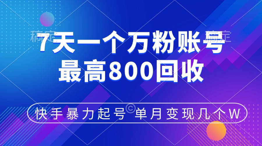 快手暴力起号，7天涨万粉，小白当天起号，多种变现方式，账号包回收，单月变现几个W-启航188资源站