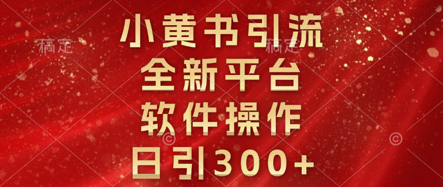 小黄书引流，全新平台，软件操作，日引300+-启航188资源站