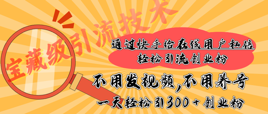 快手宝藏级引流技术，不用发视频，不用养号，纯纯搬砖操作，在线私信轻松引流创业粉，一天能引300 + 创业粉-启航188资源站