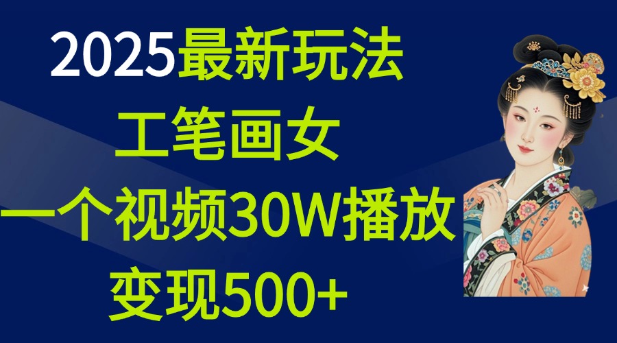 2025最新玩法，工笔画美女，一个视频30万播放变现500+-启航188资源站