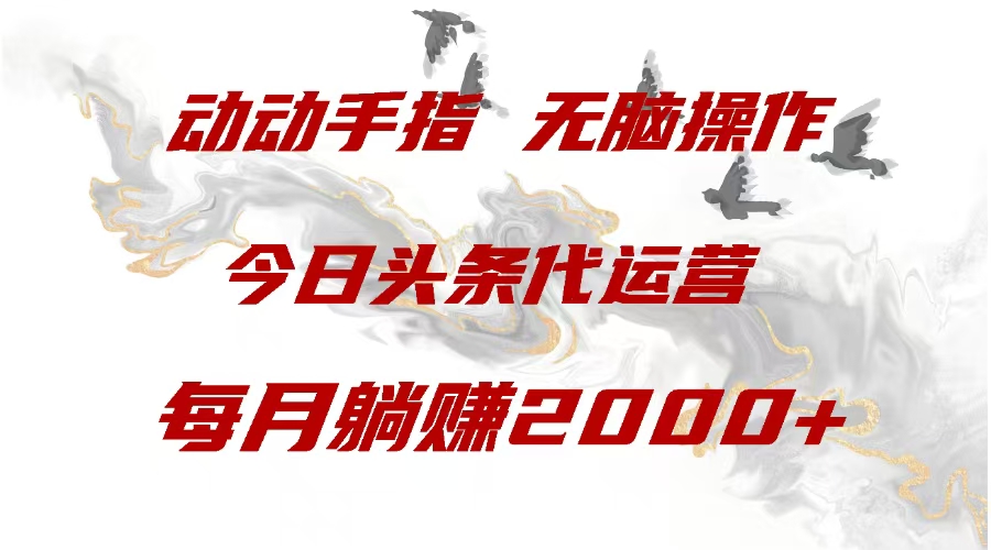 今日头条代运营，动动手指，一月躺赠2000+-启航188资源站