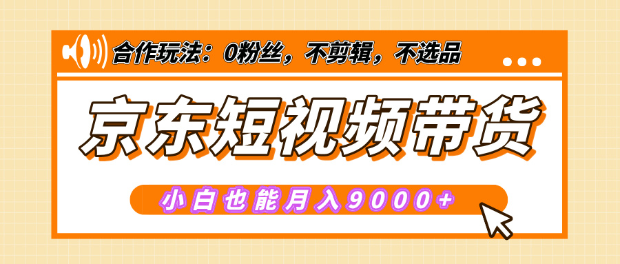 【揭秘】京东短视频带货，小白也能月入9000+（附详细教程）-启航188资源站