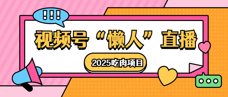 视频号懒人“直播”2025吃肉项目-启航188资源站