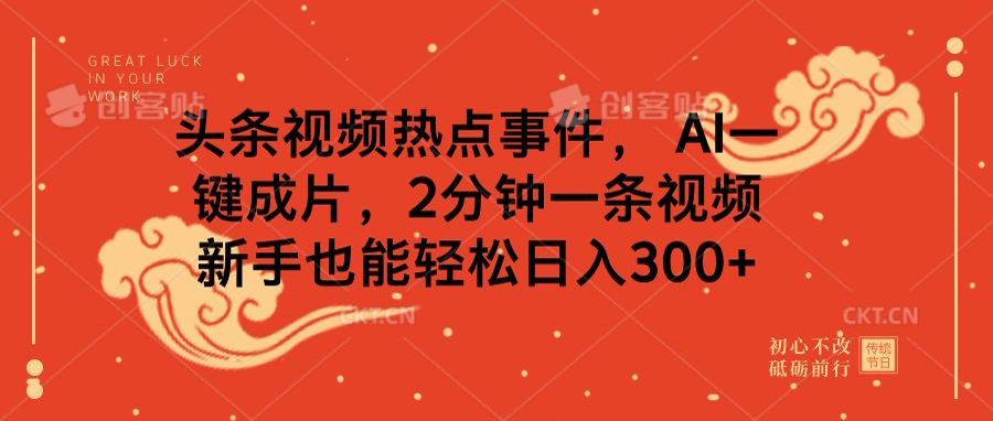 头条视频热点事件， AI一键成片，2分钟一条视频，新手也能轻松日入300+-启航188资源站