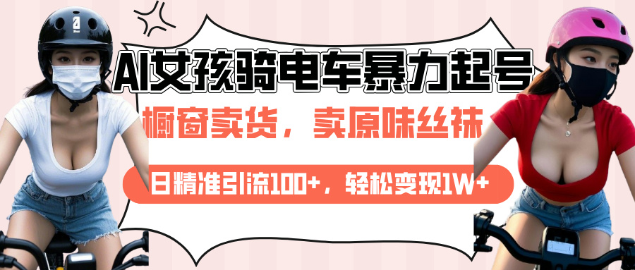 AI起号美女骑电车爆火视频，日引流精准100+，月变现轻松破万！-启航188资源站