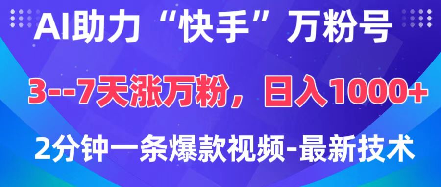 AI助力“快手”万粉号，3-7天涨万粉，轻松变现，日入1000+，2分钟一条爆款视频，最新技术-启航188资源站