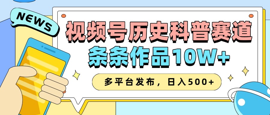 2025视频号历史科普赛道，AI一键生成，条条作品10W+，多平台发布，收益翻倍-启航188资源站