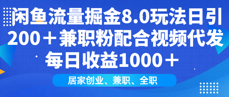 闲鱼流量掘金8.0玩法日引200＋兼职粉配合做视频代发每日收益1000＋-启航188资源站