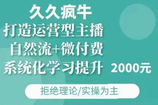 久久疯牛·自然流+微付费(12月23更新)打造运营型主播，包11月+12月-启航188资源站