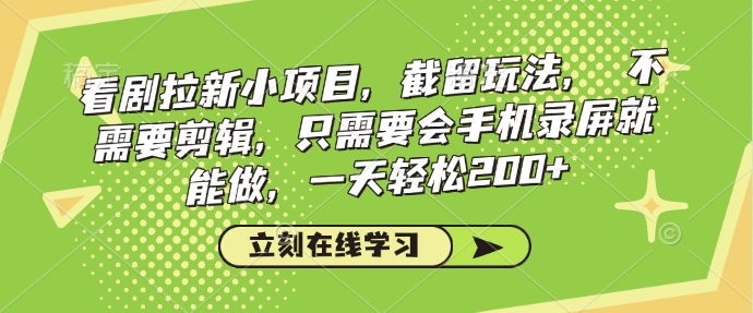 看剧拉新小项目，截留玩法， 不需要剪辑，只需要会手机录屏就能做，一天轻松200+-启航188资源站