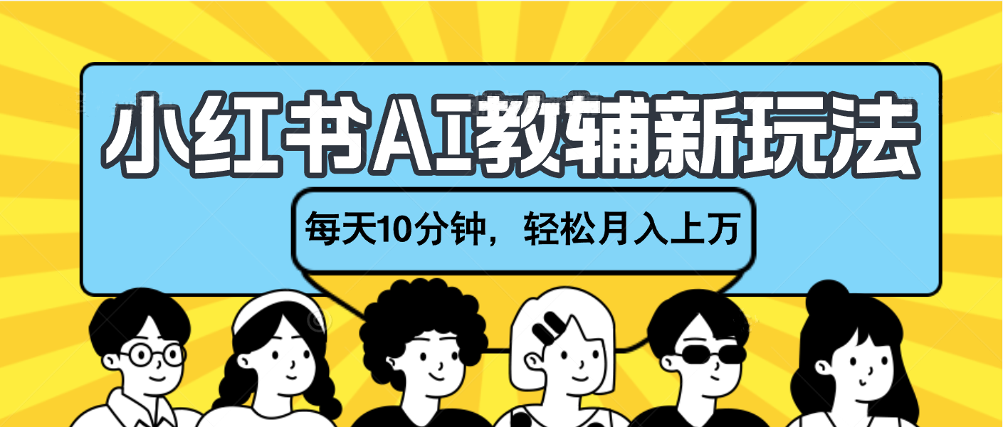 小红书AI教辅资料笔记新玩法，小白可做，每天10分钟，轻松月入上万-启航188资源站