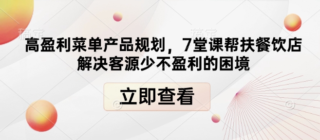 高盈利菜单产品规划，7堂课帮扶餐饮店解决客源少不盈利的困境-启航188资源站