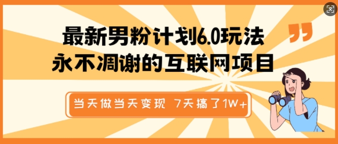 最新男粉计划6.0玩法，永不凋谢的互联网项目，当天做当天变现，视频包原创，7天搞了1个W-启航188资源站