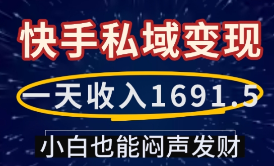 一天收入1691.5，快手私域变现，小白也能闷声发财-启航188资源站