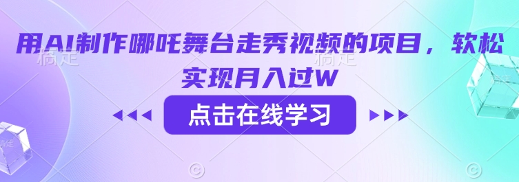 用AI制作哪吒舞台走秀视频的项目，软松实现月入过W-启航188资源站