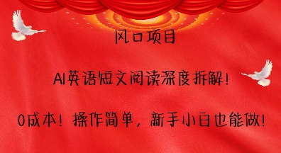 风口项目，AI英语短文阅读深度拆解，0成本，操作简单，新手小白也能做-启航188资源站