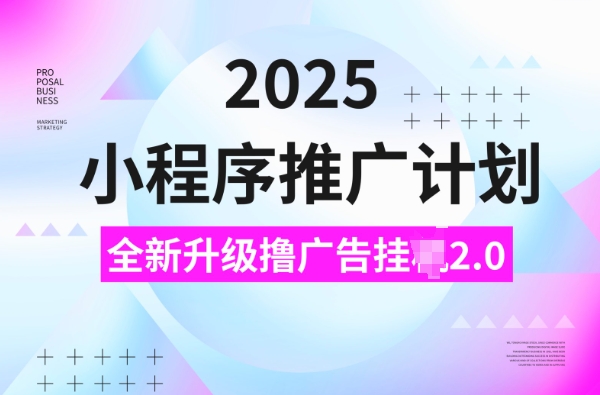 2025小程序推广计划，撸广告挂JI3.0玩法，日均5张【揭秘】-启航188资源站