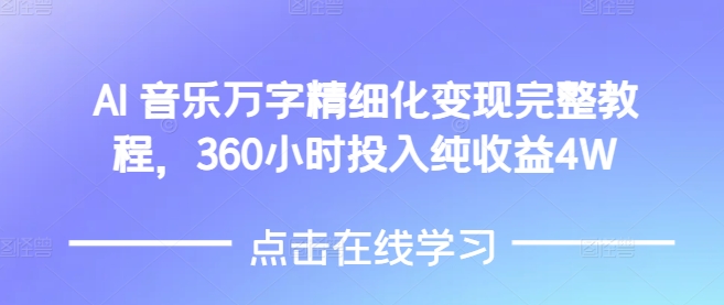 AI音乐精细化变现完整教程，360小时投入纯收益4W-启航188资源站