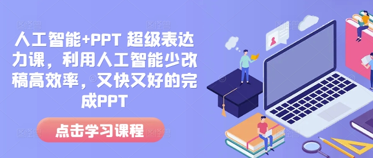 人工智能+PPT 超级表达力课，利用人工智能少改稿高效率，又快又好的完成PPT-启航188资源站