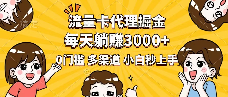 流量卡代理掘金，0门槛，每天躺赚3000+，多种推广渠道，新手小白轻松上手-启航188资源站