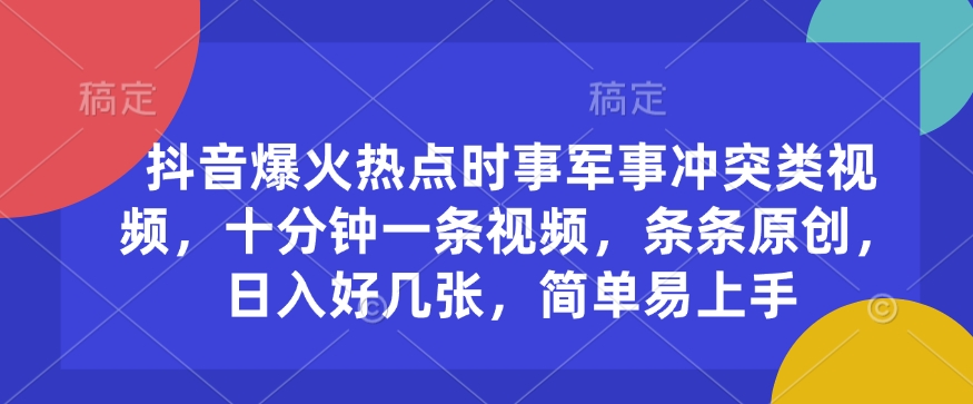 抖音爆火热点时事军事冲突类视频，十分钟一条视频，条条原创，日入好几张，简单易上手-启航188资源站