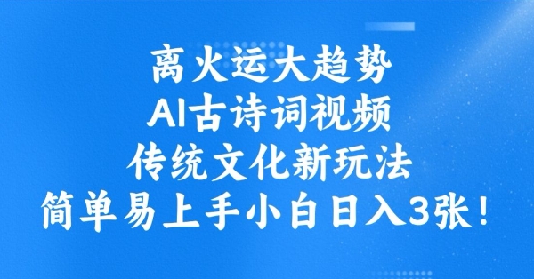 离火运大趋势，ai古诗词视频，传统文化新玩法，简单易上手小白日入3张-启航188资源站