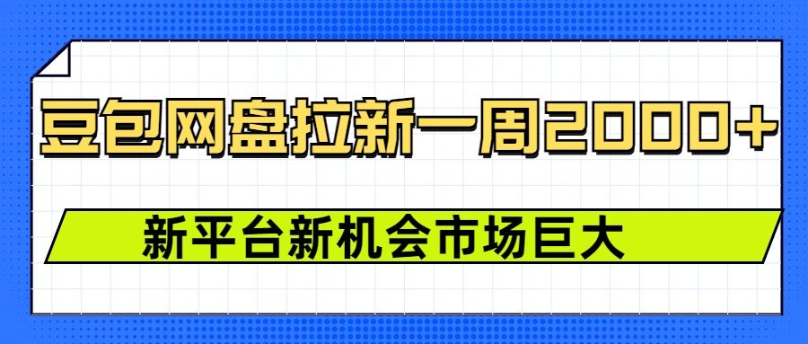 豆包网盘拉新，一周2k，新平台新机会-启航188资源站