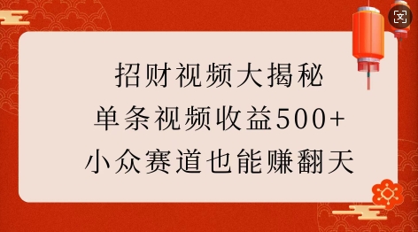 招财视频大揭秘：单条视频收益500+，小众赛道也能挣翻天!-启航188资源站