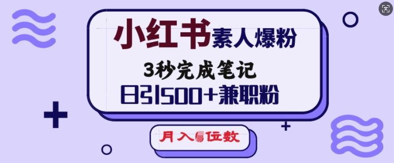 小红书素人爆粉，3秒完成笔记，日引500+兼职粉，月入5位数-启航188资源站