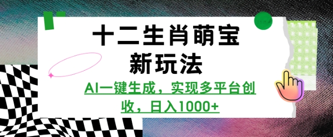 十二生肖萌宝新玩法，AI一键生成，实现多平台创收，日入多张-启航188资源站