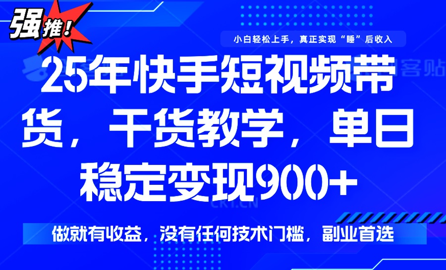 25年最新快手短视频带货，单日稳定变现900+，没有技术门槛，做就有收益-启航188资源站