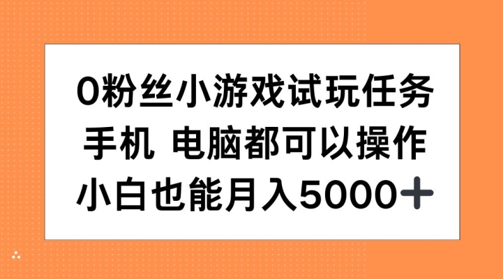 0粉丝小游戏试玩任务，手机电脑都可以操作，小白也能月入5000+【揭秘】-启航188资源站