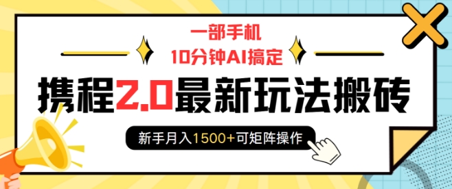 一部手机10分钟AI搞定，携程2.0最新玩法搬砖，新手月入1500+可矩阵操作-启航188资源站