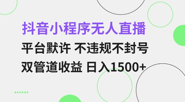 抖音小程序无人直播 平台默许 不违规不封号 双管道收益 日入多张 小白也能轻松操作【仅揭秘】-启航188资源站