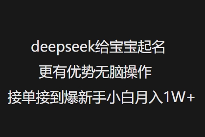 deepseek给宝宝起名更有优势无脑操作接单接到爆新手小白月入1W+-启航188资源站