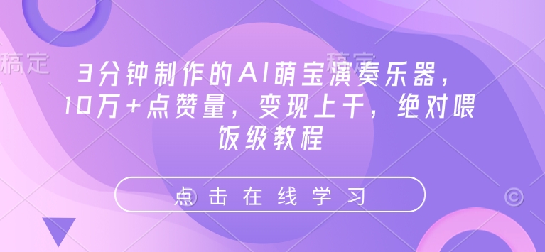 3分钟制作的AI萌宝演奏乐器，10万+点赞量，变现上千，绝对喂饭级教程-启航188资源站